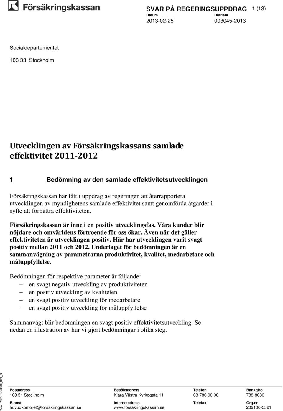 Försäkringskassan är inne i en positiv utvecklingsfas. Våra kunder blir nöjdare och omvärldens förtroende för oss ökar. Även när det gäller effektiviteten är utvecklingen positiv.