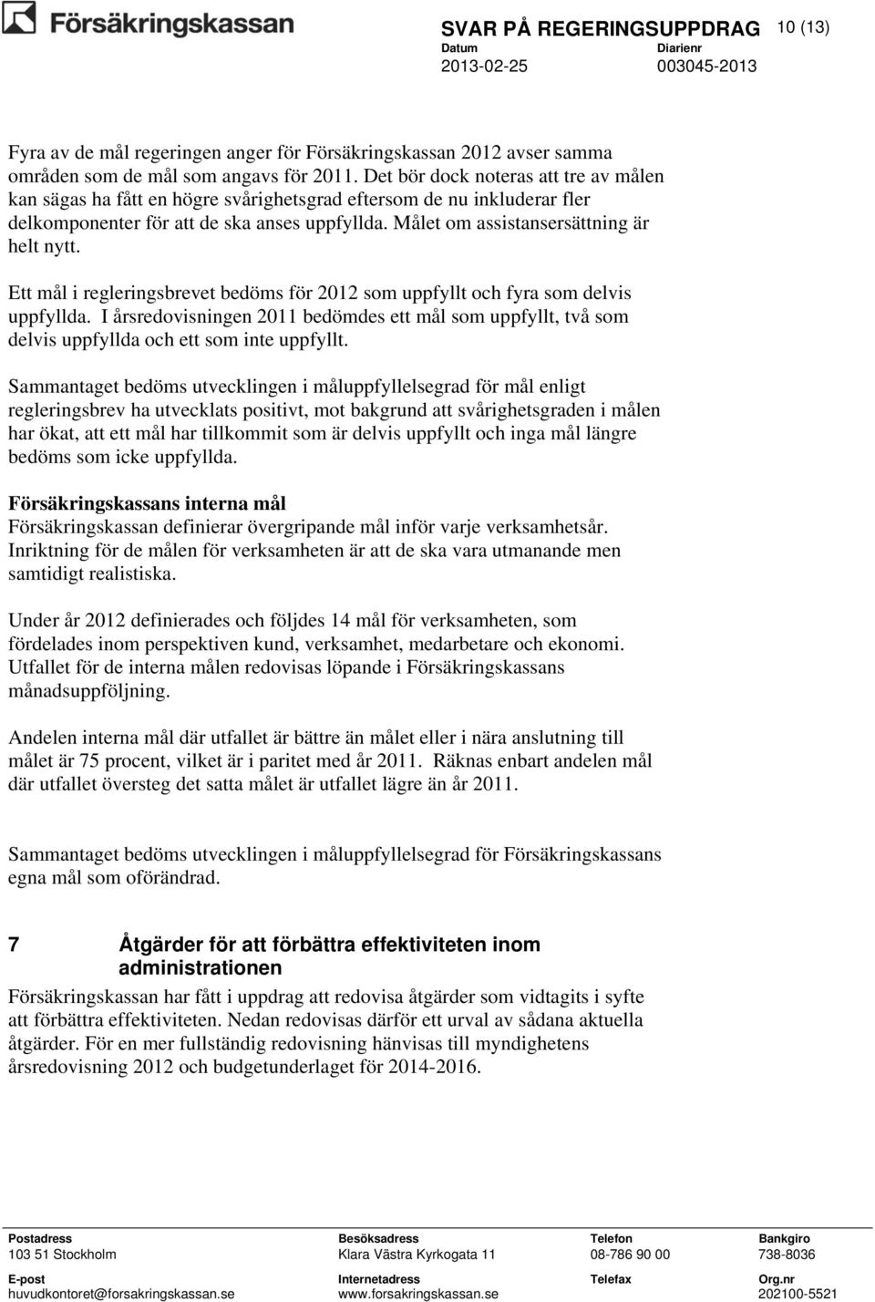 Ett mål i regleringsbrevet bedöms för 2012 som uppfyllt och fyra som delvis uppfyllda. I årsredovisningen 2011 bedömdes ett mål som uppfyllt, två som delvis uppfyllda och ett som inte uppfyllt.