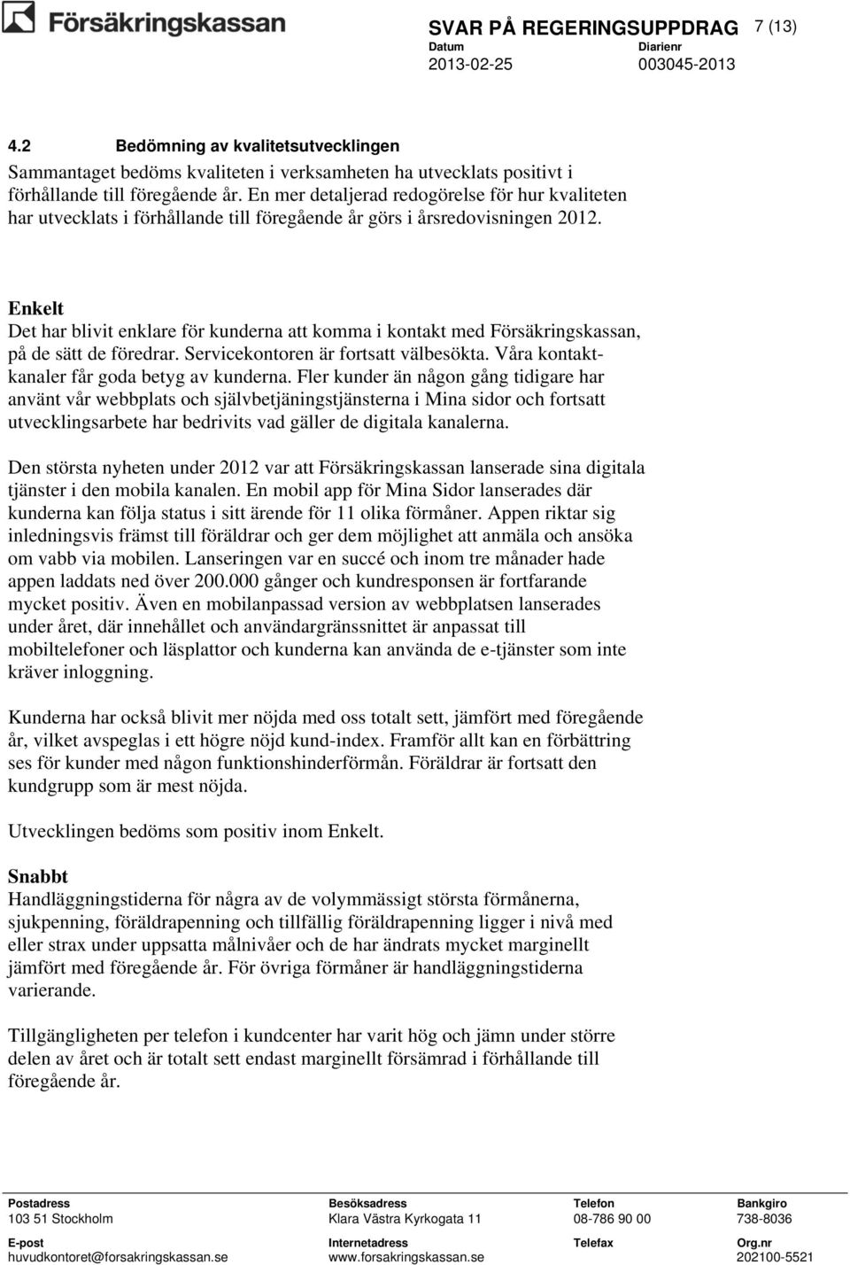 Enkelt Det har blivit enklare för kunderna att komma i kontakt med Försäkringskassan, på de sätt de föredrar. Servicekontoren är fortsatt välbesökta. Våra kontaktkanaler får goda betyg av kunderna.