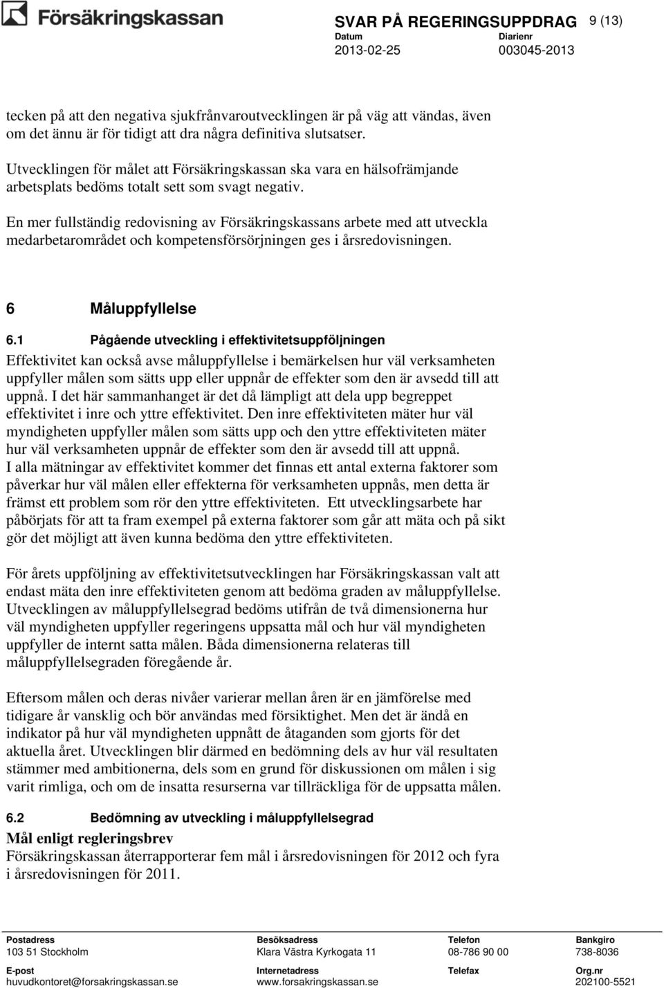 En mer fullständig redovisning av Försäkringskassans arbete med att utveckla medarbetarområdet och kompetensförsörjningen ges i årsredovisningen. 6 Måluppfyllelse 6.