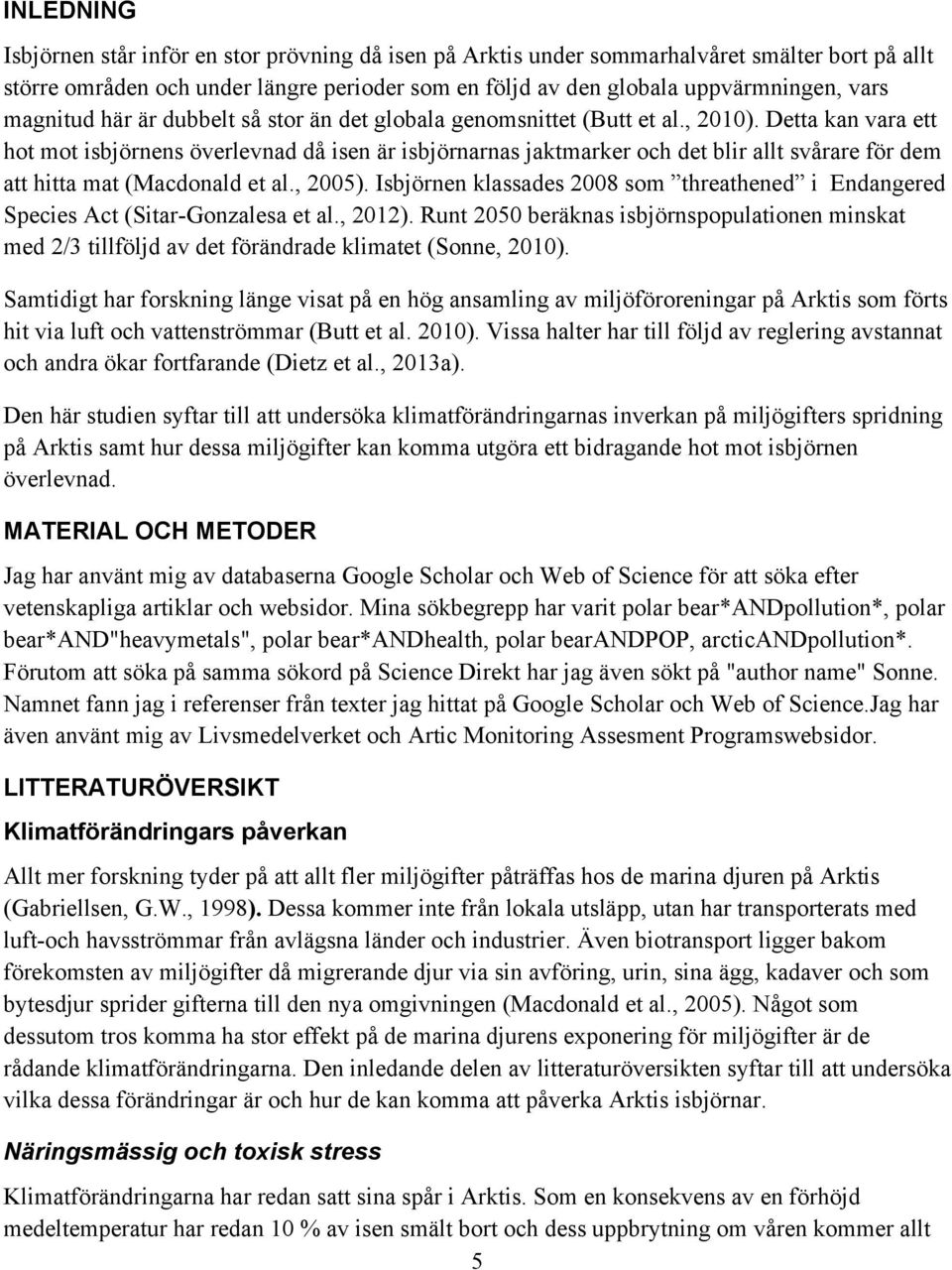 Detta kan vara ett hot mot isbjörnens överlevnad då isen är isbjörnarnas jaktmarker och det blir allt svårare för dem att hitta mat (Macdonald et al., 2005).