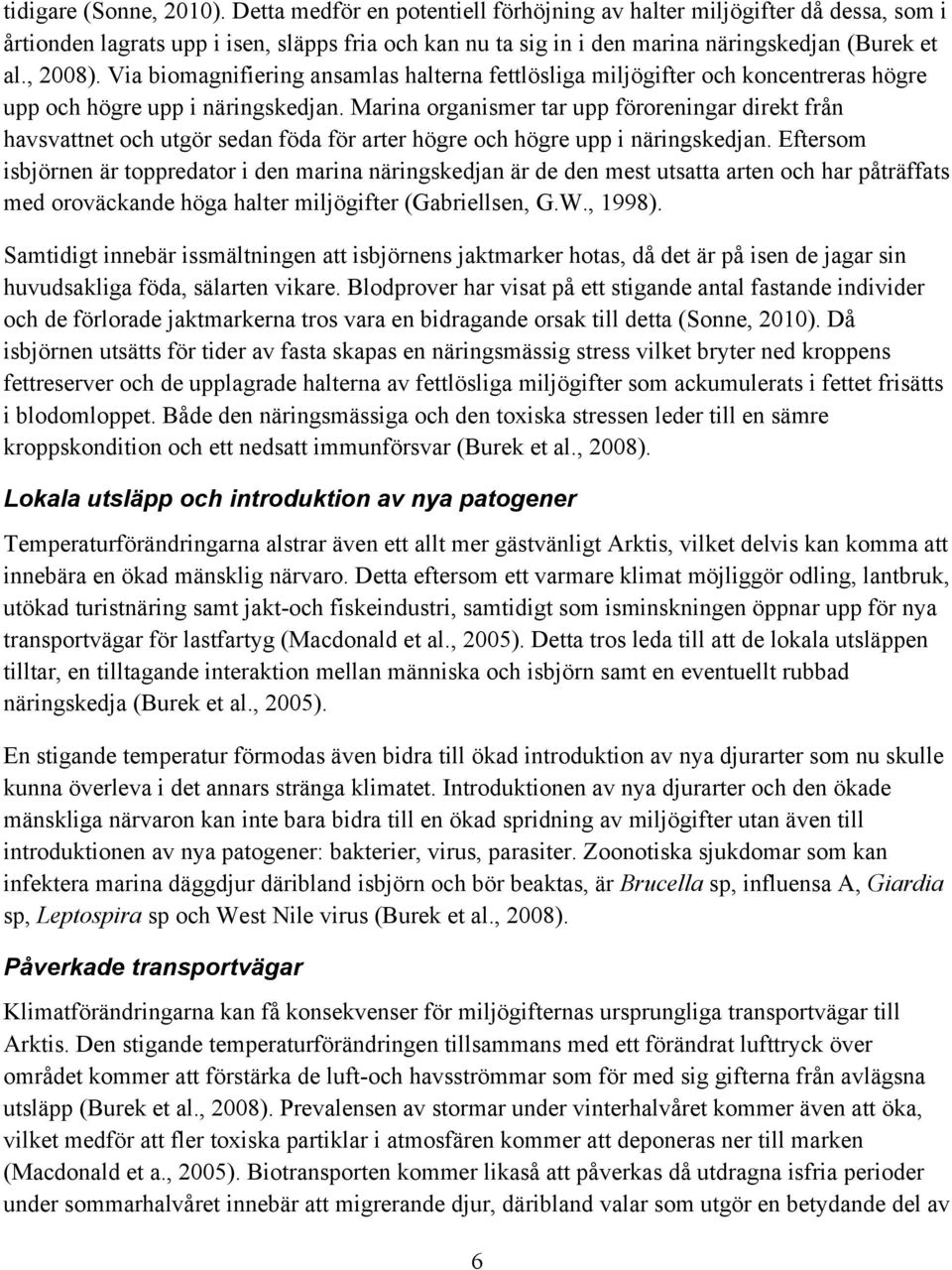 Via biomagnifiering ansamlas halterna fettlösliga miljögifter och koncentreras högre upp och högre upp i näringskedjan.