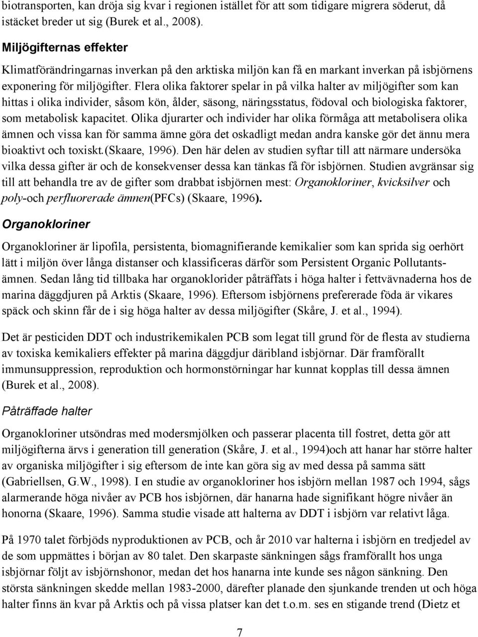 Flera olika faktorer spelar in på vilka halter av miljögifter som kan hittas i olika individer, såsom kön, ålder, säsong, näringsstatus, födoval och biologiska faktorer, som metabolisk kapacitet.