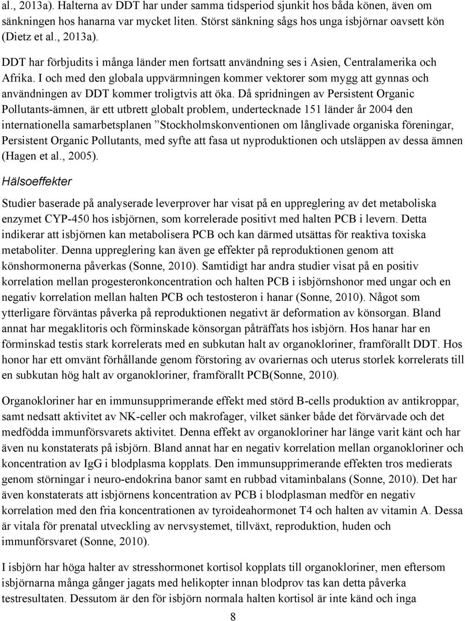 I och med den globala uppvärmningen kommer vektorer som mygg att gynnas och användningen av DDT kommer troligtvis att öka.