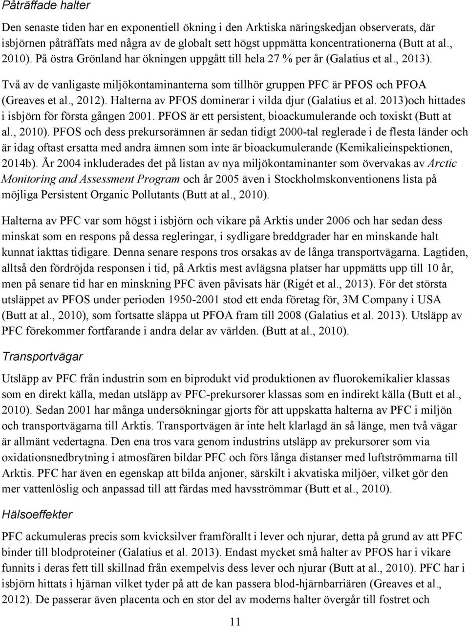 , 2012). Halterna av PFOS dominerar i vilda djur (Galatius et al. 2013)och hittades i isbjörn för första gången 2001. PFOS är ett persistent, bioackumulerande och toxiskt (Butt at al., 2010).