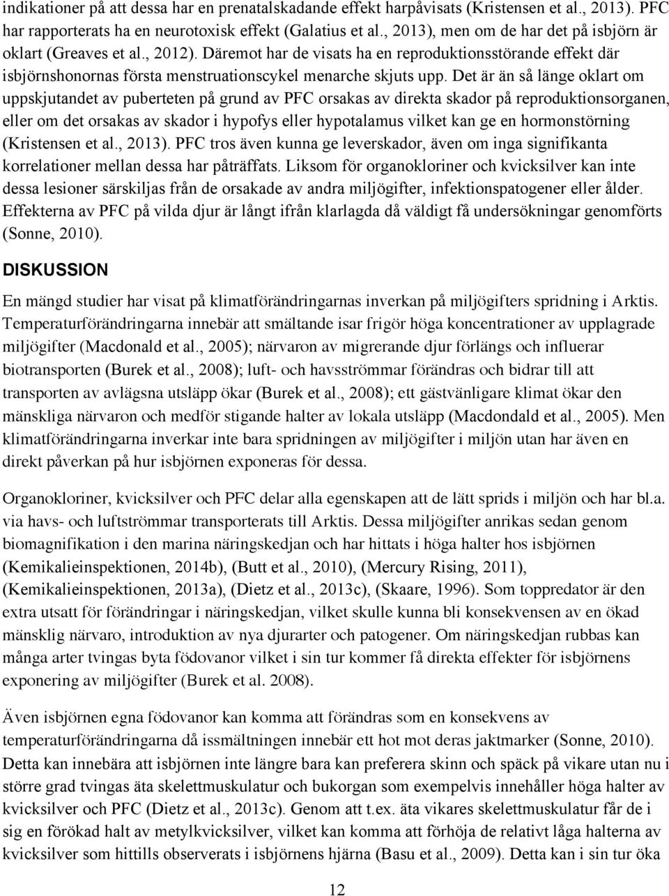 Det är än så länge oklart om uppskjutandet av puberteten på grund av PFC orsakas av direkta skador på reproduktionsorganen, eller om det orsakas av skador i hypofys eller hypotalamus vilket kan ge en