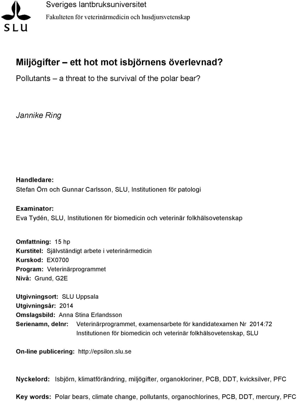 Kurstitel: Självständigt arbete i veterinärmedicin Kurskod: EX0700 Program: Veterinärprogrammet Nivå: Grund, G2E Utgivningsort: SLU Uppsala Utgivningsår: 2014 Omslagsbild: Anna Stina Erlandsson