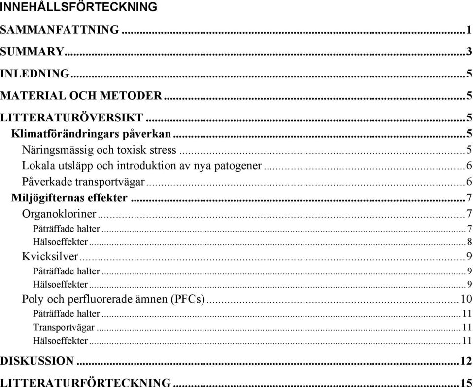 .. 6 Påverkade transportvägar... 6 Miljögifternas effekter... 7 Organokloriner... 7 Påträffade halter... 7 Hälsoeffekter... 8 Kvicksilver.