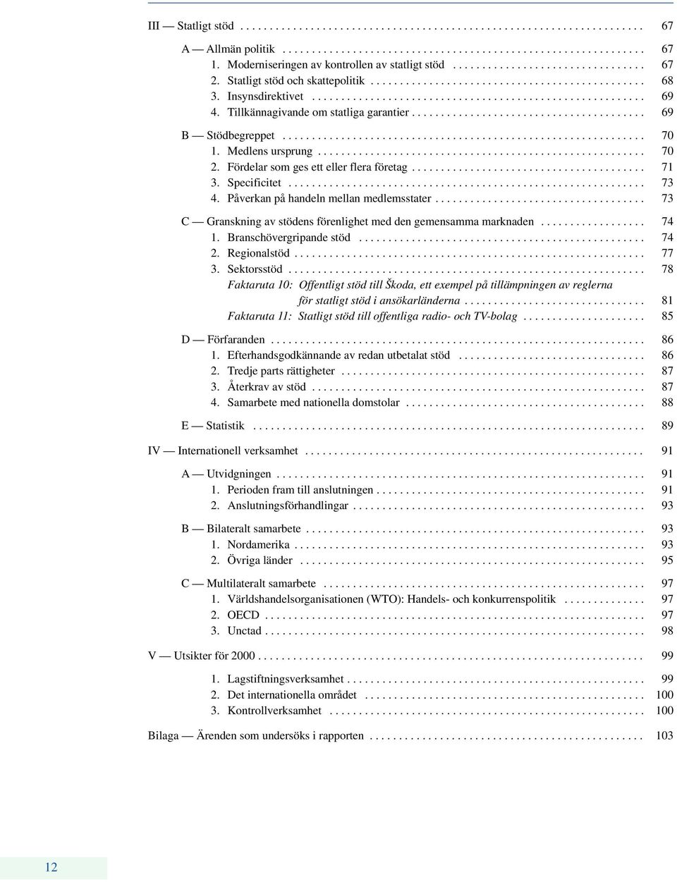 Tillkännagivande om statliga garantier........................................ 69 B Stödbegreppet.............................................................. 70 1. Medlens ursprung........................................................ 70 2.