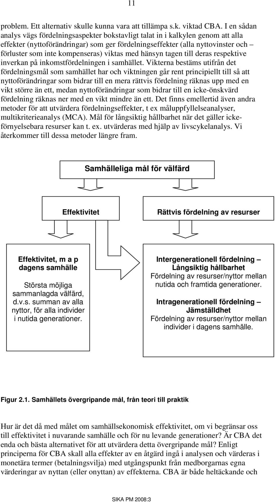 kompenseras) viktas med hänsyn tagen till deras respektive inverkan på inkomstfördelningen i samhället.