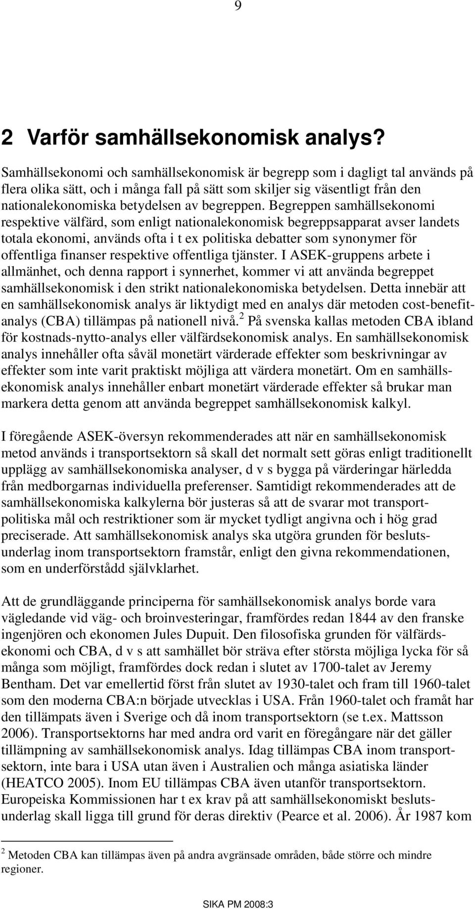 Begreppen samhällsekonomi respektive välfärd, som enligt nationalekonomisk begreppsapparat avser landets totala ekonomi, används ofta i t ex politiska debatter som synonymer för offentliga finanser