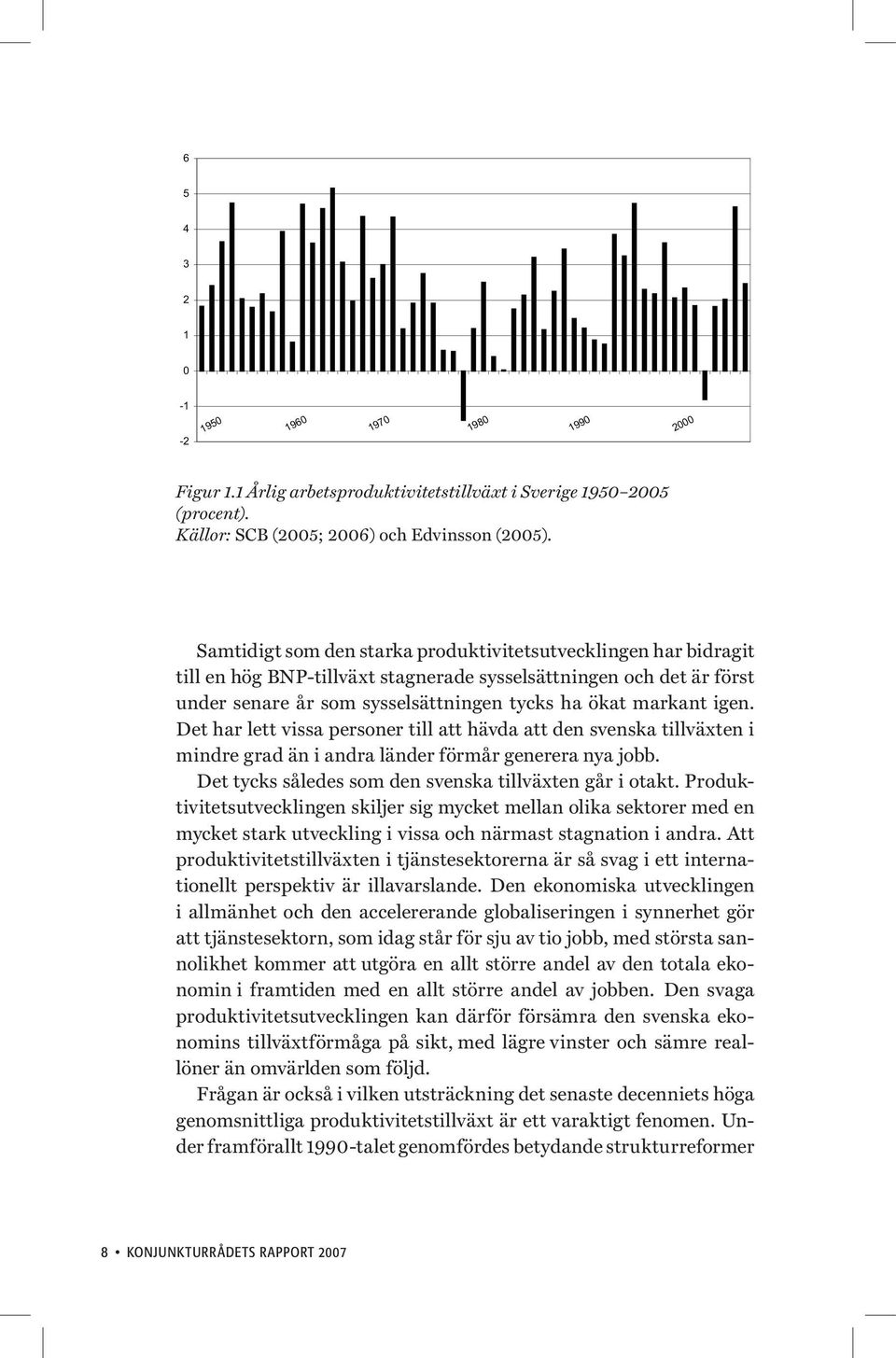 Det har lett vissa personer till att hävda att den svenska tillväxten i mindre grad än i andra länder förmår generera nya jobb. Det tycks således som den svenska tillväxten går i otakt.