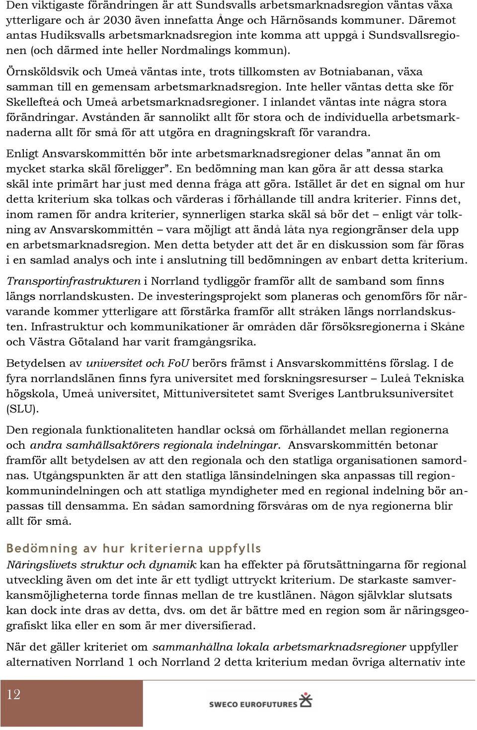 Örnsköldsvik och Umeå väntas inte, trots tillkomsten av Botniabanan, växa samman till en gemensam arbetsmarknadsregion. Inte heller väntas detta ske för Skellefteå och Umeå arbetsmarknadsregioner.