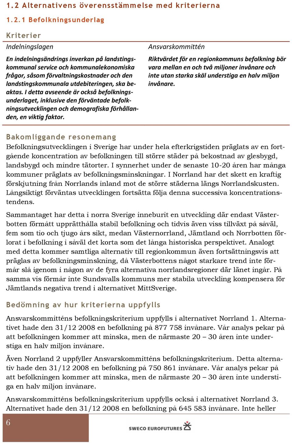 I detta avseende är också befolkningsunderlaget, inklusive den förväntade befolkningsutvecklingen och demografiska förhållanden, en viktig faktor.