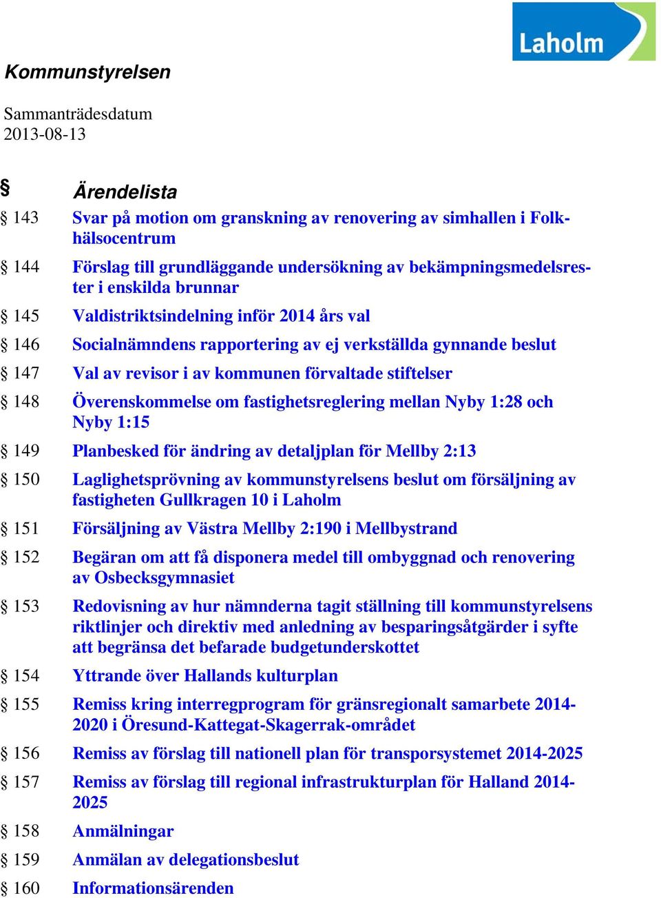 stiftelser 148 Överenskommelse om fastighetsreglering mellan Nyby 1:28 och Nyby 1:15 149 Planbesked för ändring av detaljplan för Mellby 2:13 150 Laglighetsprövning av kommunstyrelsens beslut om