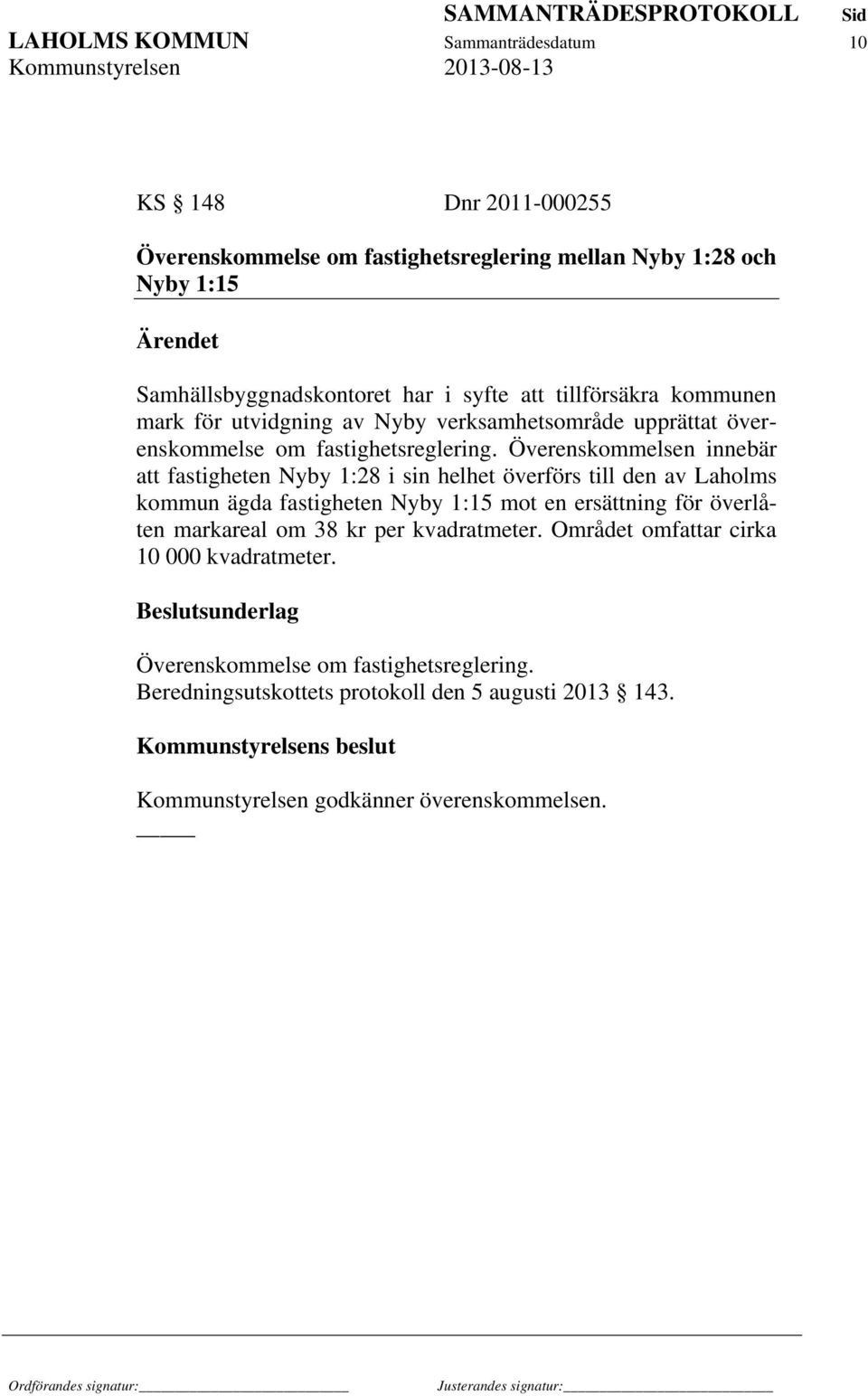 Överenskommelsen innebär att fastigheten Nyby 1:28 i sin helhet överförs till den av Laholms kommun ägda fastigheten Nyby 1:15 mot en ersättning för överlåten markareal om