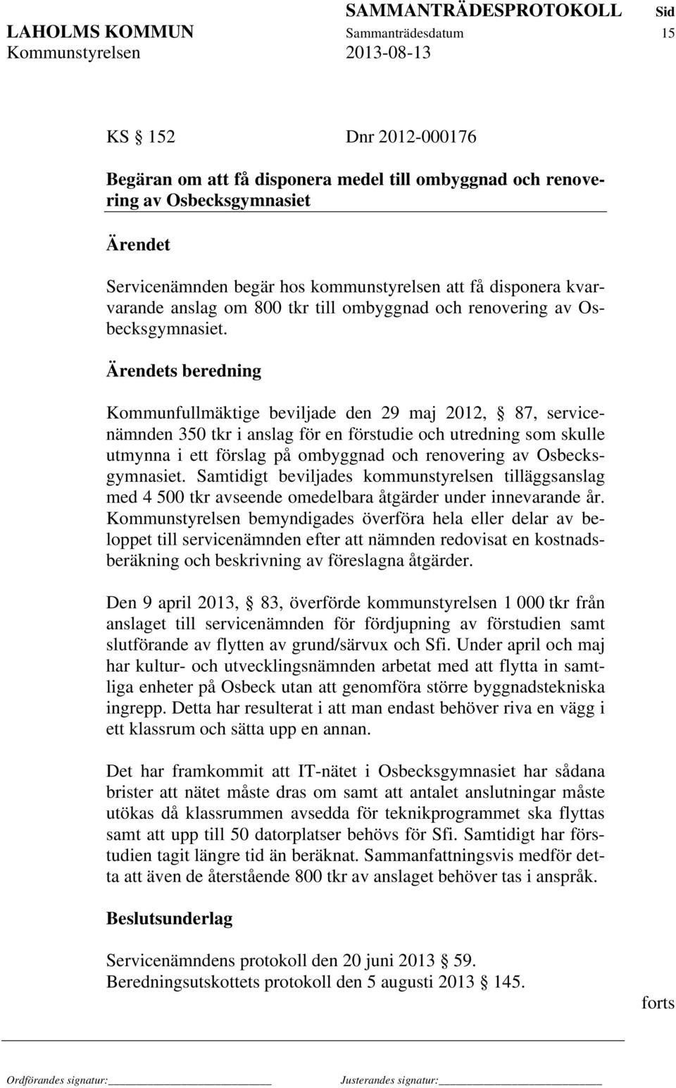 s beredning Kommunfullmäktige beviljade den 29 maj 2012, 87, servicenämnden 350 tkr i anslag för en förstudie och utredning som skulle utmynna i ett förslag på ombyggnad och renovering av