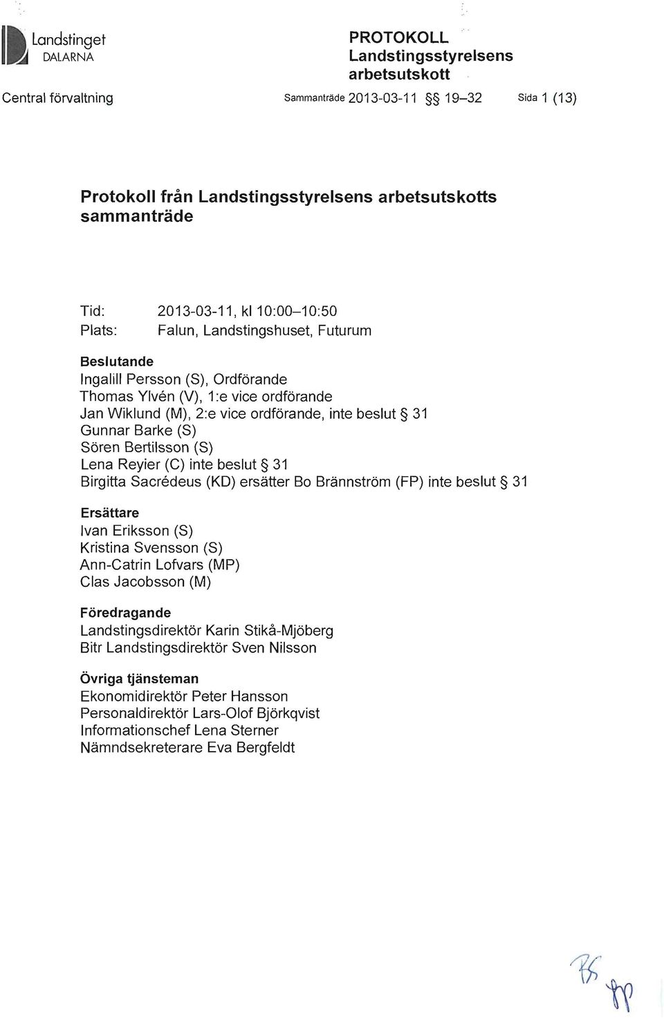 31 Gunnar Barke (S) Sören Bertilsson (S) Lena Reyier (C) inte beslut 31 Birgitta Sacredeus (KO) ersätter Bo Brännström (FP) inte beslut 31 Ersättare Ivan Eriksson (S) Kristina Svensson (S) Ann-Catrin