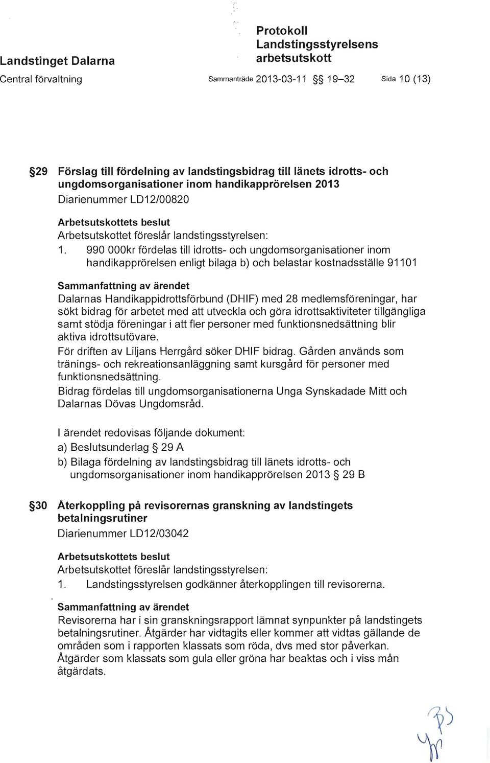 990 OOOkr fördelas till idrotts- och ungdomsorganisationer inom handikapprörelsen enligt bilaga b) och belastar kostnadsställe 91101 Sammanfattning av ärendet Dalarnas Handikappidrottsförbund (DHIF)