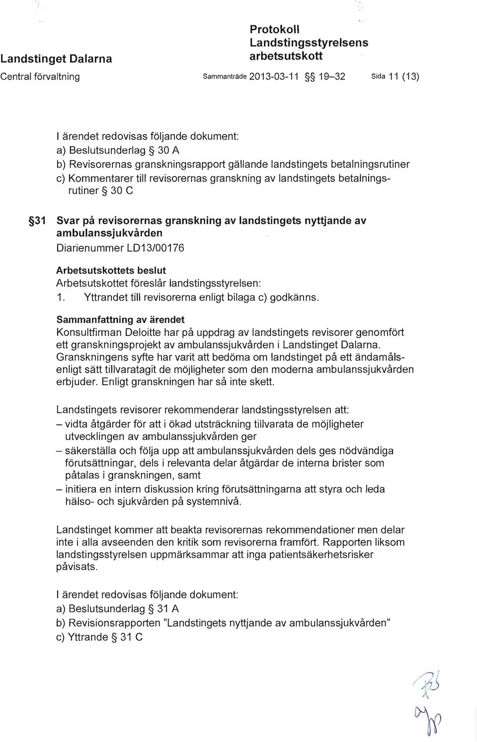 landstingets nyttjande av ambulanssjukvården Diarienummer LD13/00176 Arbetsutskottets beslut Arbetsutskottet föreslår landstingsstyrelsen: 1. Yttrandet till revisorerna enligt bilaga c) godkänns.