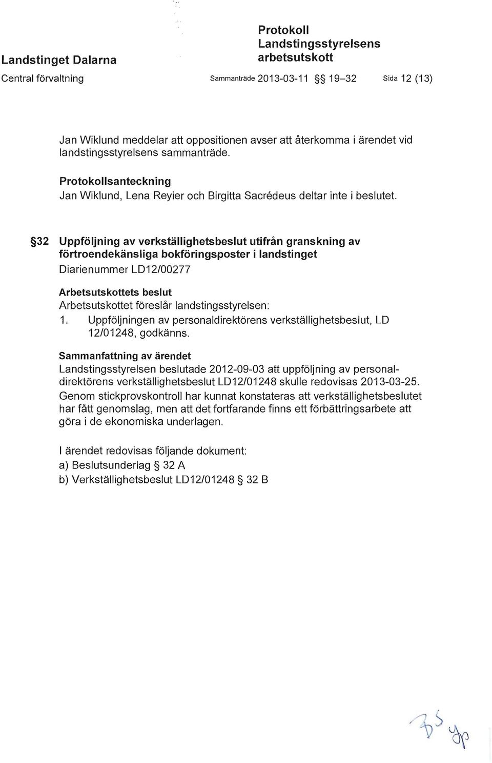 32 Uppföljning av verkställighetsbeslut utifrån granskning av förtroendekänsliga bokföringsposter i landstinget Diarienummer LD12/00277 Arbetsutskottets beslut Arbetsutskottet föreslår