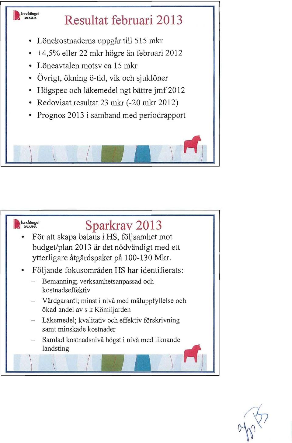 följsamhet mot budget/plan 2013 är det nödvändigt med ett ytterligare åtgärdspaket på 100-130 Mkr.