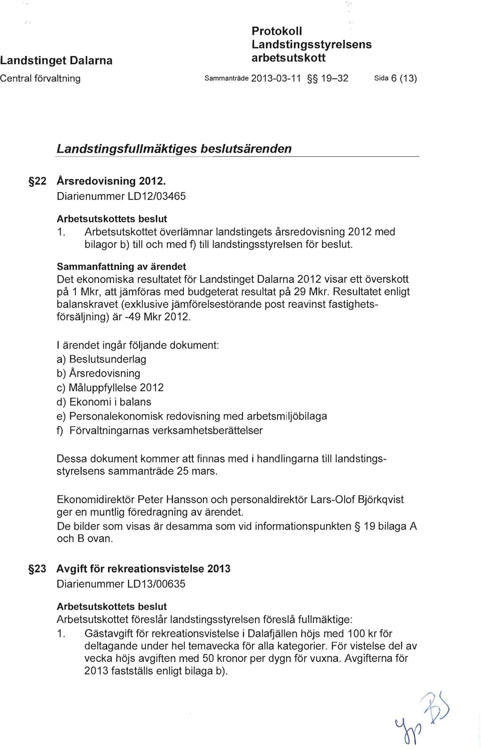 Sammanfattning av ärendet Det ekonomiska resultatet för Landstinget Dalarna 2012 visar ett överskott på 1 Mkr, att jämföras med budgeterat resultat på 29 Mkr.