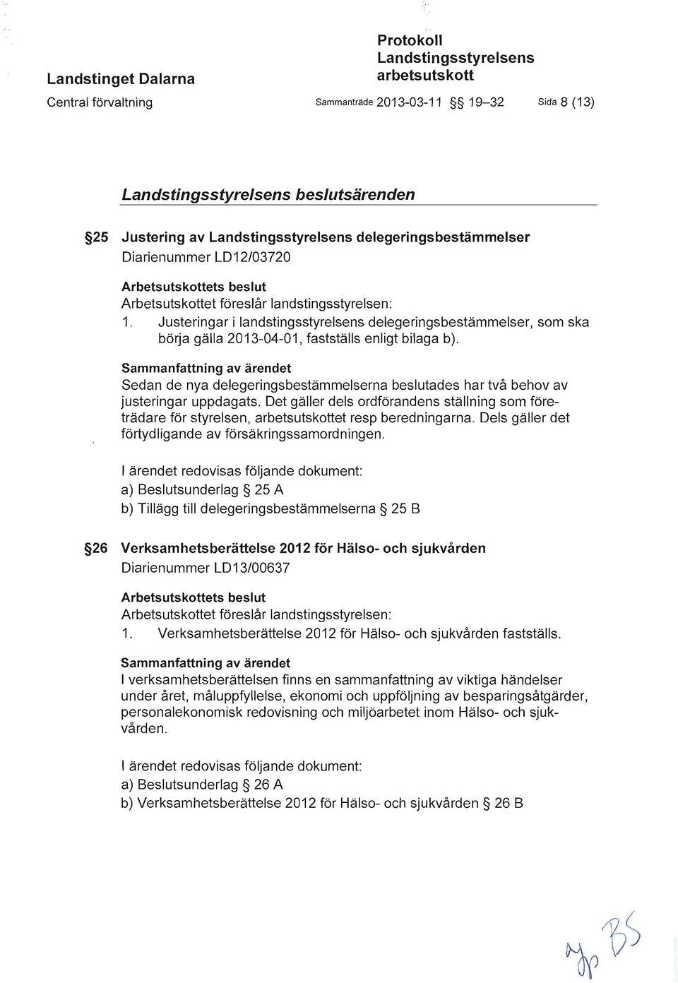 Justeringar ilandstingsstyrelsens delegeringsbestämmelser, som ska börja gälla 2013-04-01, fastställs enligt bilaga b).