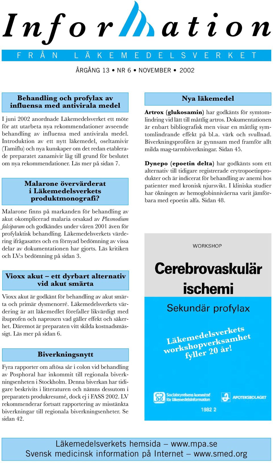 Introduktion av ett nytt läkemedel, oseltamivir (Tamiflu) och nya kunskaper om det redan etablerade preparatet zanamivir låg till grund för beslutet om nya rekommendationer. Läs mer på sidan 7.