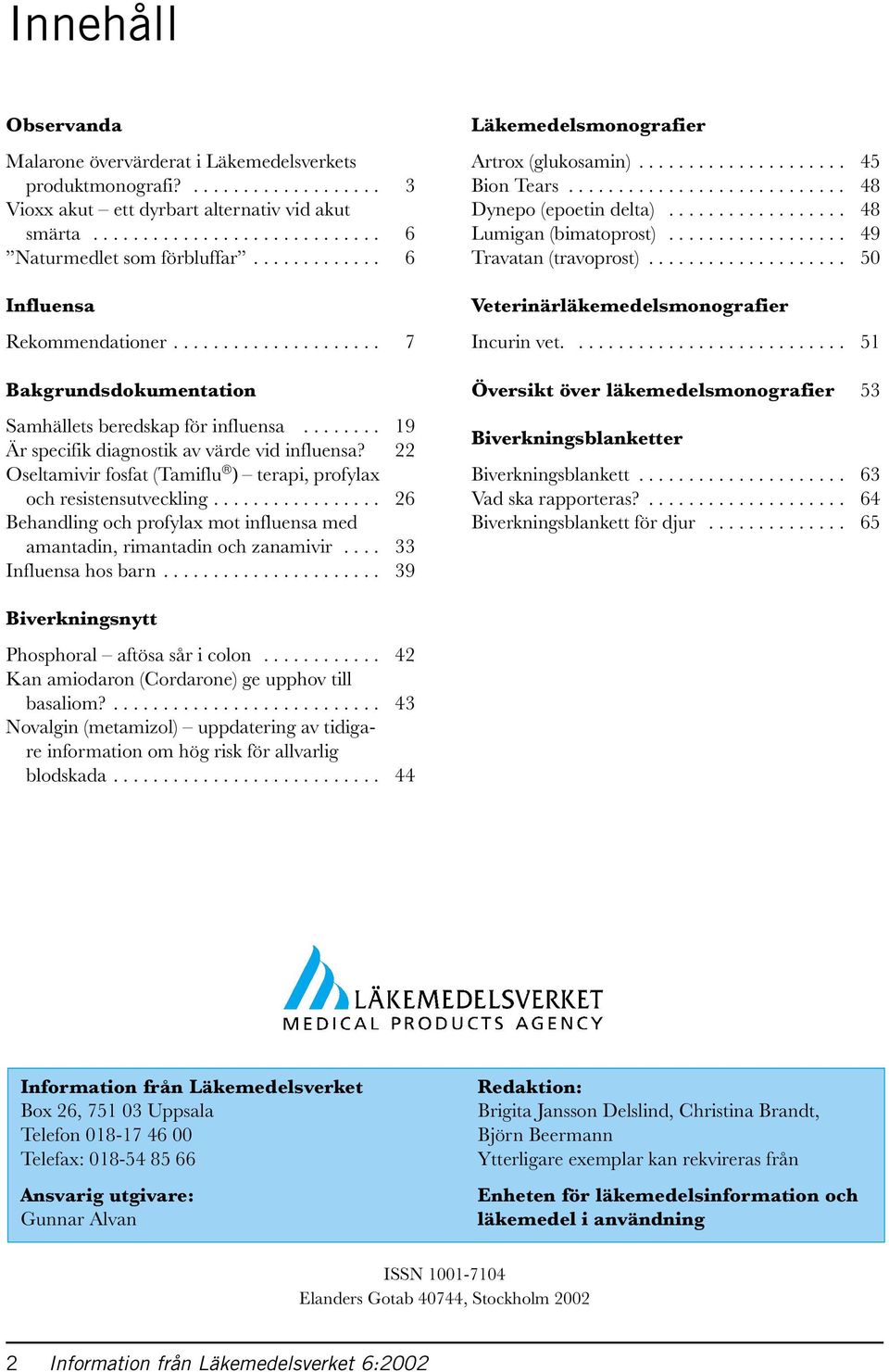 22 Oseltamivir fosfat (Tamiflu ) terapi, profylax och resistensutveckling................. 26 Behandling och profylax mot influensa med amantadin, rimantadin och zanamivir.... 33 Influensa hos barn.