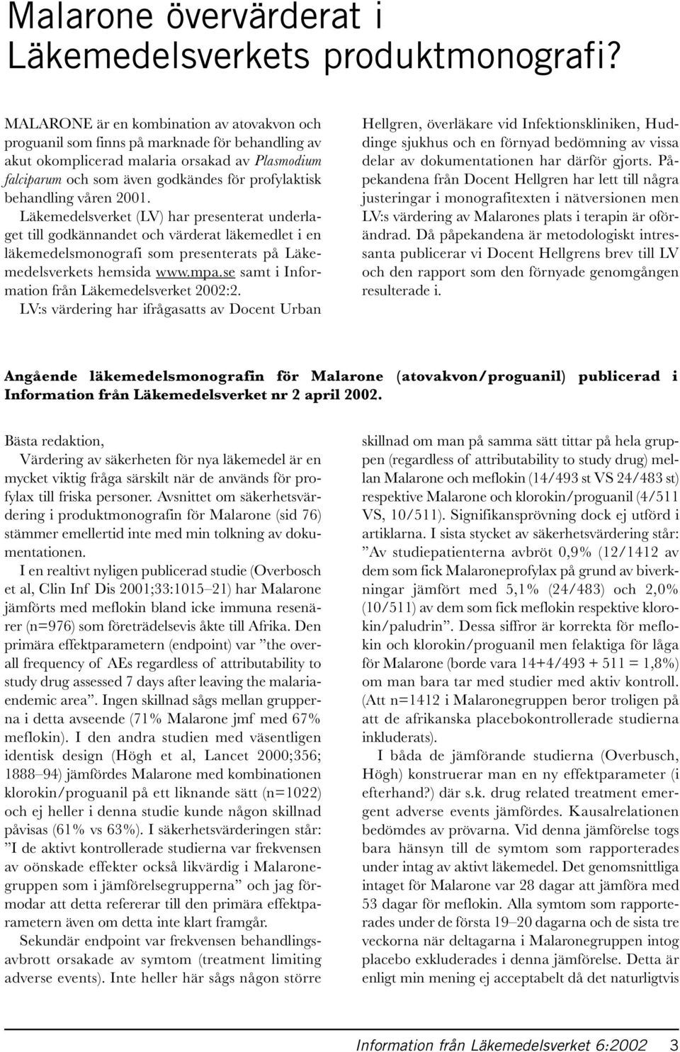 behandling våren 2001. Läkemedelsverket (LV) har presenterat underlaget till godkännandet och värderat läkemedlet i en läkemedelsmonografi som presenterats på Läkemedelsverkets hemsida www.mpa.