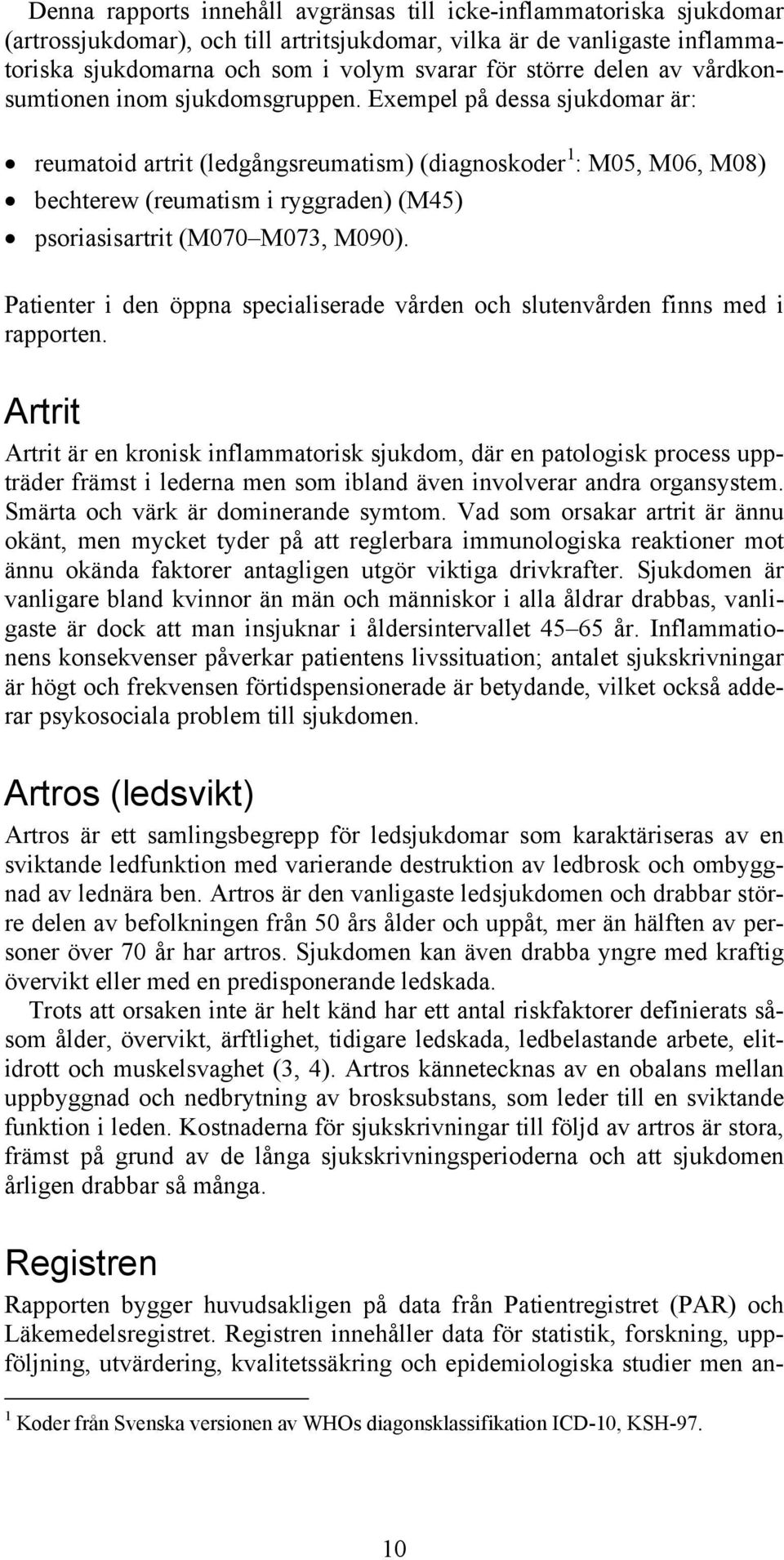 Exempel på dessa sjukdomar är: reumatoid artrit (ledgångsreumatism) (diagnoskoder 1 : M5, M6, M8) bechterew (reumatism i ryggraden) (M45) psoriasisartrit (M7 M73, M9).