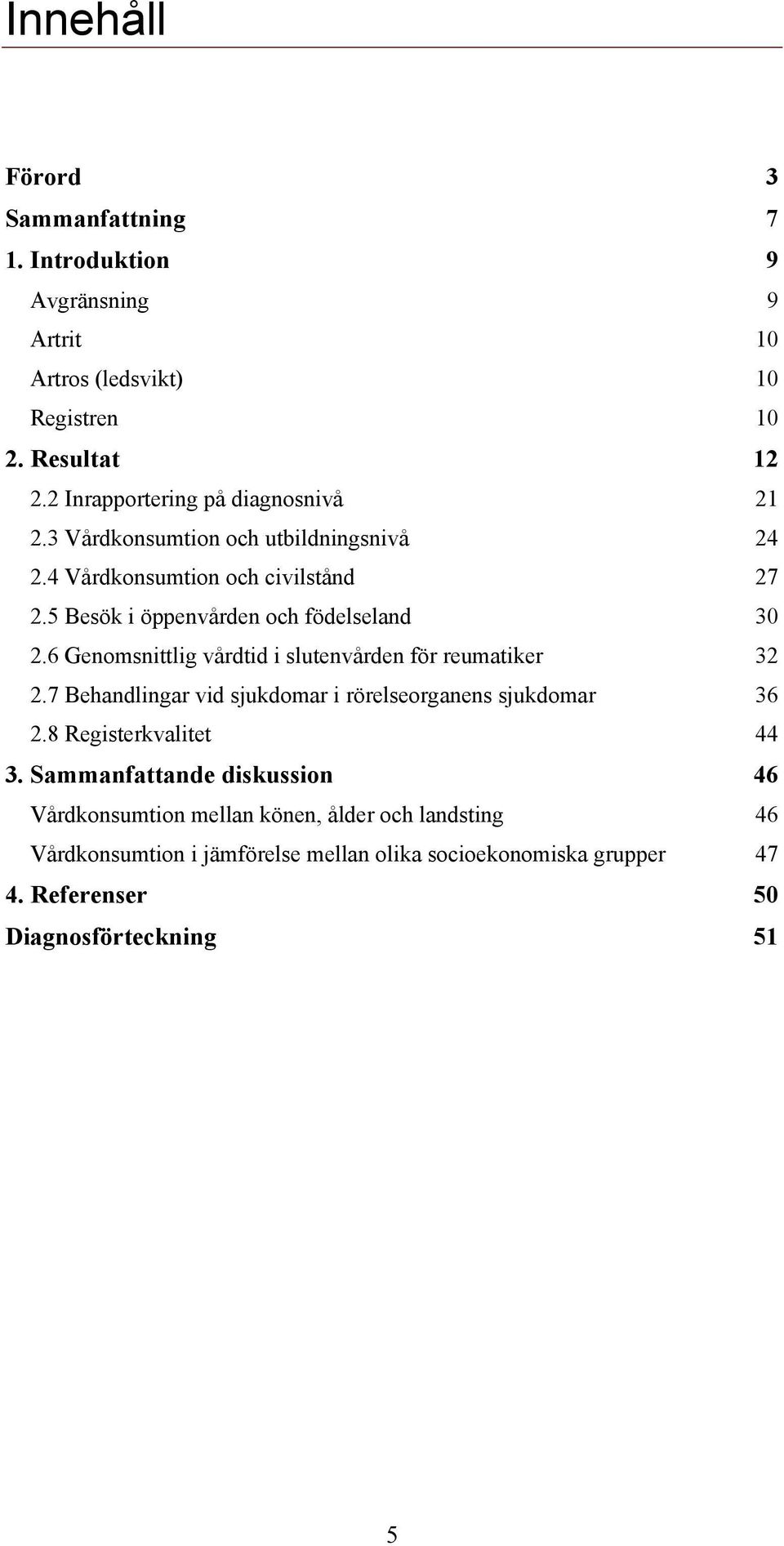 5 Besök i öppenvården och födelseland 3 2.6 Genomsnittlig vårdtid i slutenvården för reumatiker 32 2.