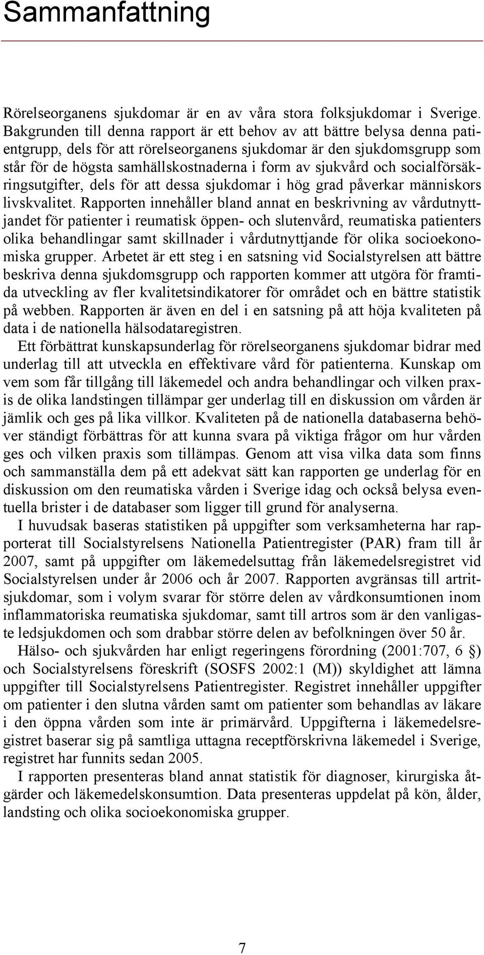 sjukvård och socialförsäkringsutgifter, dels för att dessa sjukdomar i hög grad påverkar människors livskvalitet.