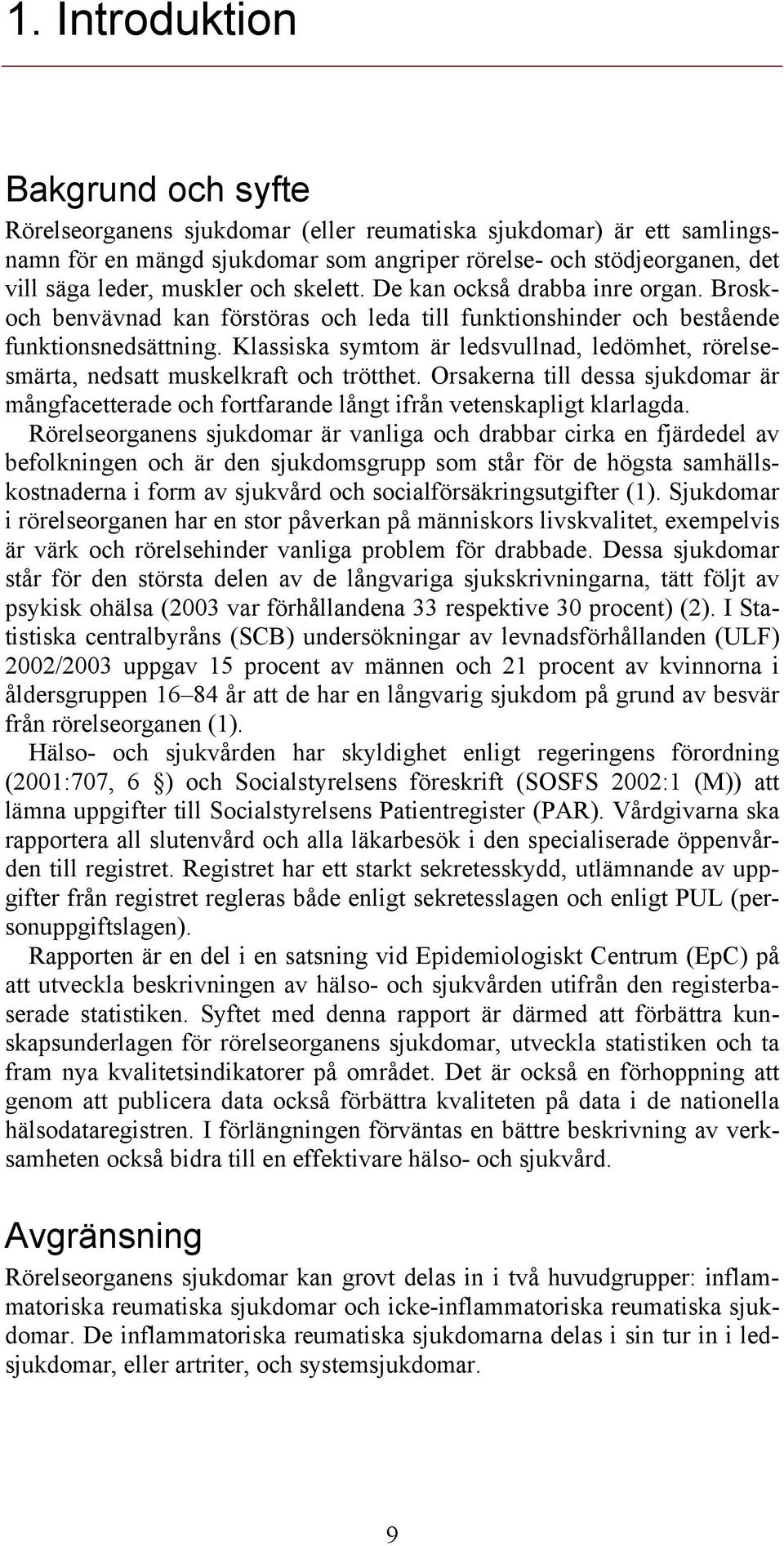 Klassiska symtom är ledsvullnad, ledömhet, rörelsesmärta, nedsatt muskelkraft och trötthet. Orsakerna till dessa sjukdomar är mångfacetterade och fortfarande långt ifrån vetenskapligt klarlagda.