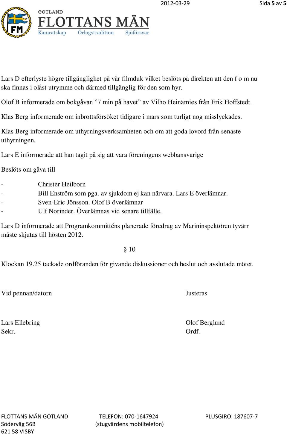 Klas Berg informerade om uthyrningsverksamheten och om att goda lovord från senaste uthyrningen.