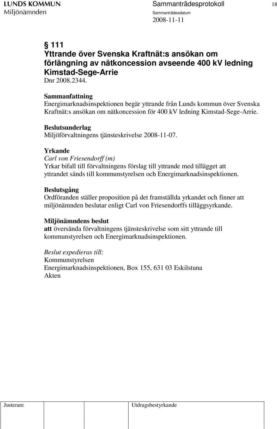 Yrkande Carl von Friesendorff (m) Yrkar bifall till förvaltningens förslag till yttrande med tillägget att yttrandet sänds till kommunstyrelsen och Energimarknadsinspektionen.