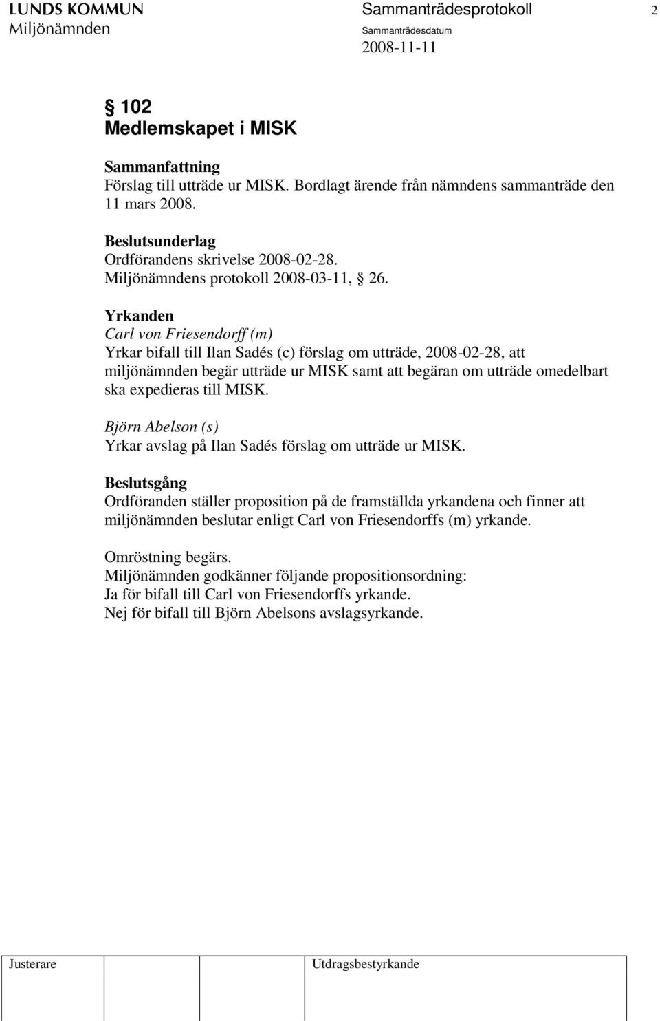 Yrkanden Carl von Friesendorff (m) Yrkar bifall till Ilan Sadés (c) förslag om utträde, 2008-02-28, att miljönämnden begär utträde ur MISK samt att begäran om utträde omedelbart ska expedieras till