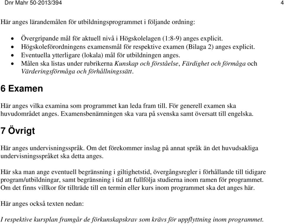 Målen ska listas under rubrikerna Kunskap och förståelse, Färdighet och förmåga och Värderingsförmåga och förhållningssätt. 6 Examen Här anges vilka examina som programmet kan leda fram till.