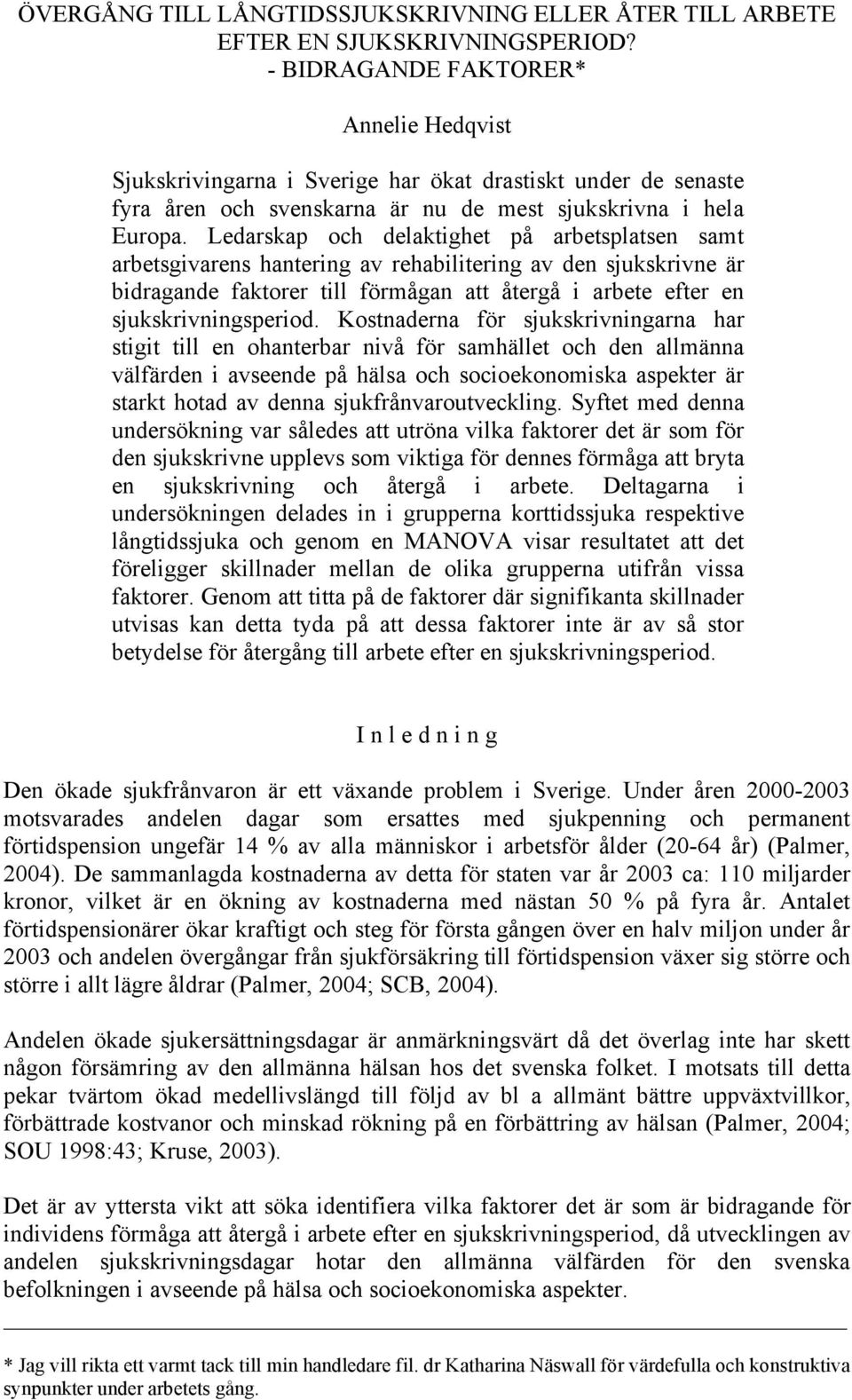 Ledarskap och delaktighet på arbetsplatsen samt arbetsgivarens hantering av rehabilitering av den sjukskrivne är bidragande faktorer till förmågan att återgå i arbete efter en sjukskrivningsperiod.