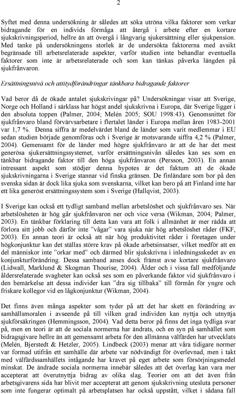 Med tanke på undersökningens storlek är de undersökta faktorerna med avsikt begränsade till arbetsrelaterade aspekter, varför studien inte behandlar eventuella faktorer som inte är arbetsrelaterade