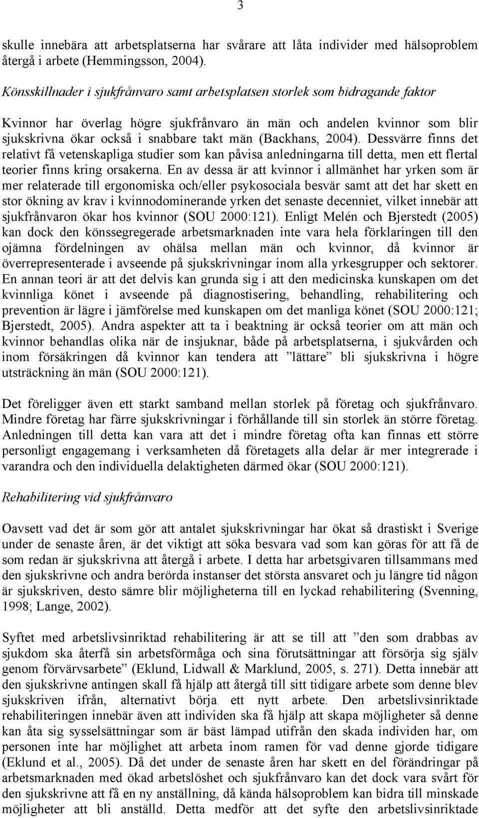 (Backhans, 2004). Dessvärre finns det relativt få vetenskapliga studier som kan påvisa anledningarna till detta, men ett flertal teorier finns kring orsakerna.