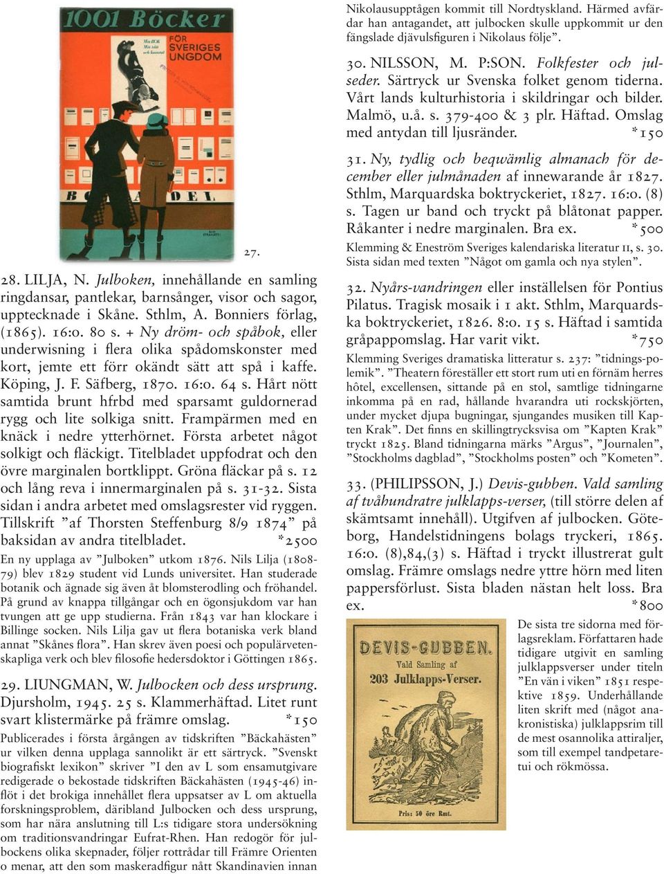 *150 27. 28. LILJA, N. Julboken, innehållande en samling ringdansar, pantlekar, barnsånger, visor och sagor, upptecknade i Skåne. Sthlm, A. Bonniers förlag, (1865). 16:o. 80 s.
