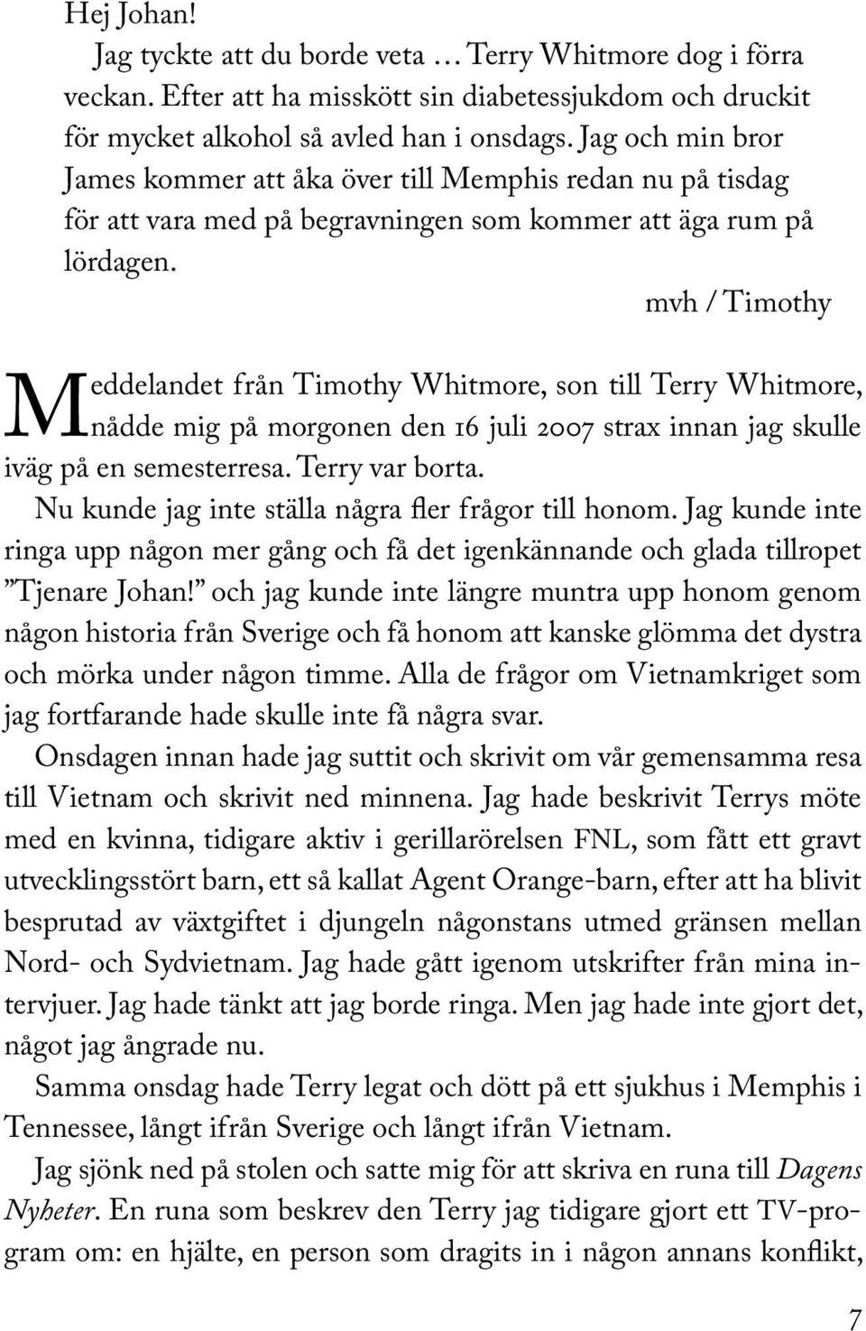 mvh / Timothy M eddelandet från Timothy Whitmore, son till Terry Whitmore, nådde mig på morgonen den 16 juli 2007 strax innan jag skulle iväg på en semesterresa. Terry var borta.