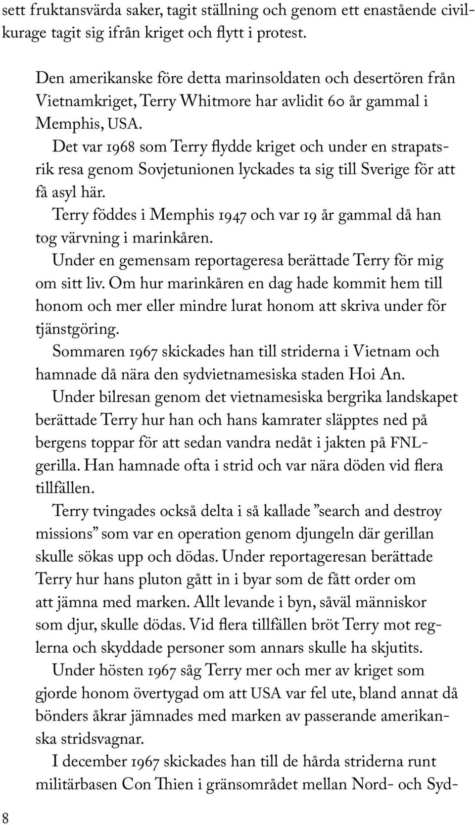 Det var 1968 som Terry flydde kriget och under en strapatsrik resa genom Sovjetunionen lyckades ta sig till Sverige för att få asyl här.