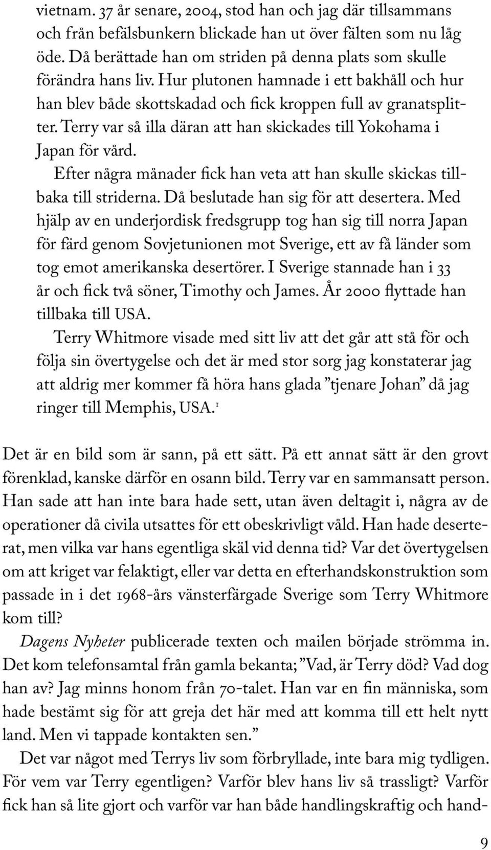 Terry var så illa däran att han skickades till Yokohama i Japan för vård. Efter några månader fick han veta att han skulle skickas tillbaka till striderna. Då beslutade han sig för att desertera.
