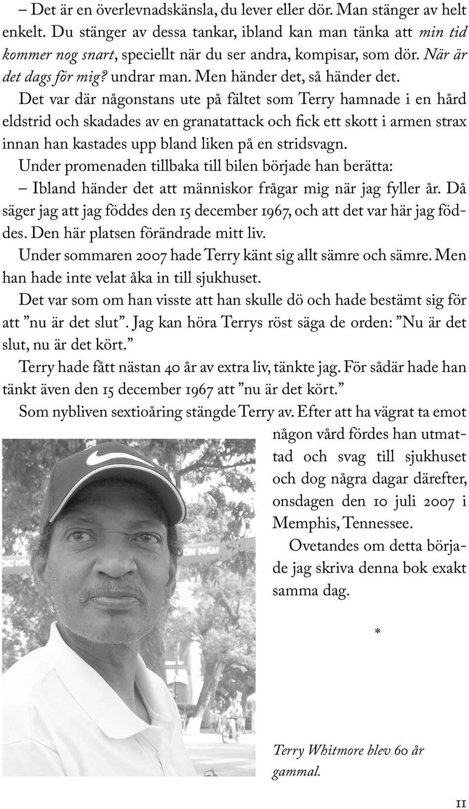 Det var där någonstans ute på fältet som Terry hamnade i en hård eldstrid och skadades av en granatattack och fick ett skott i armen strax innan han kastades upp bland liken på en stridsvagn.