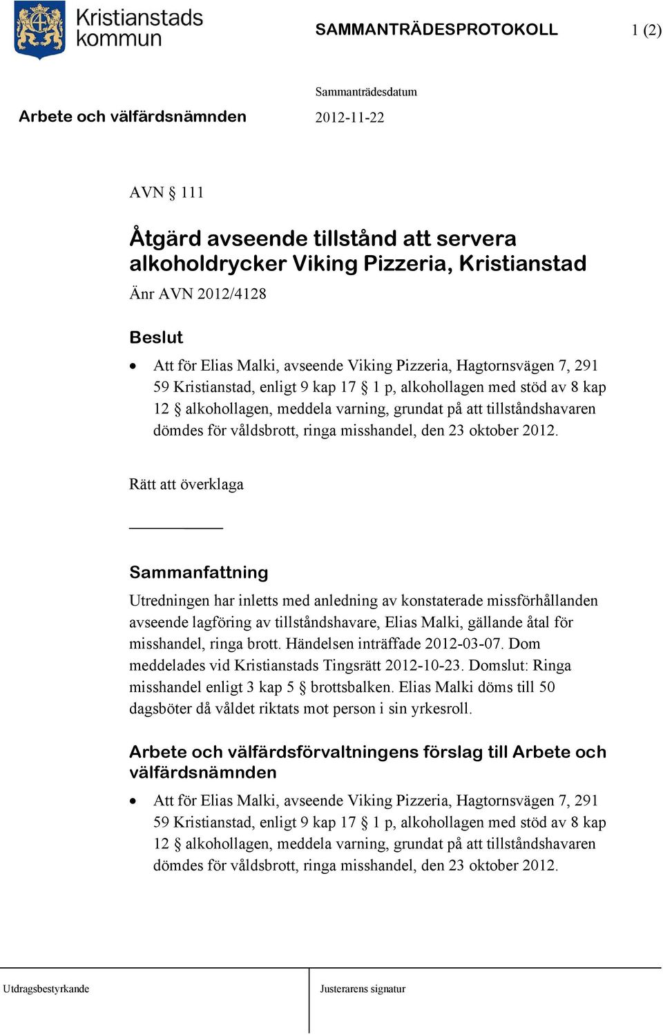 2012. Rätt att överklaga Sammanfattning Utredningen har inletts med anledning av konstaterade missförhållanden avseende lagföring av tillståndshavare, Elias Malki, gällande åtal för misshandel, ringa