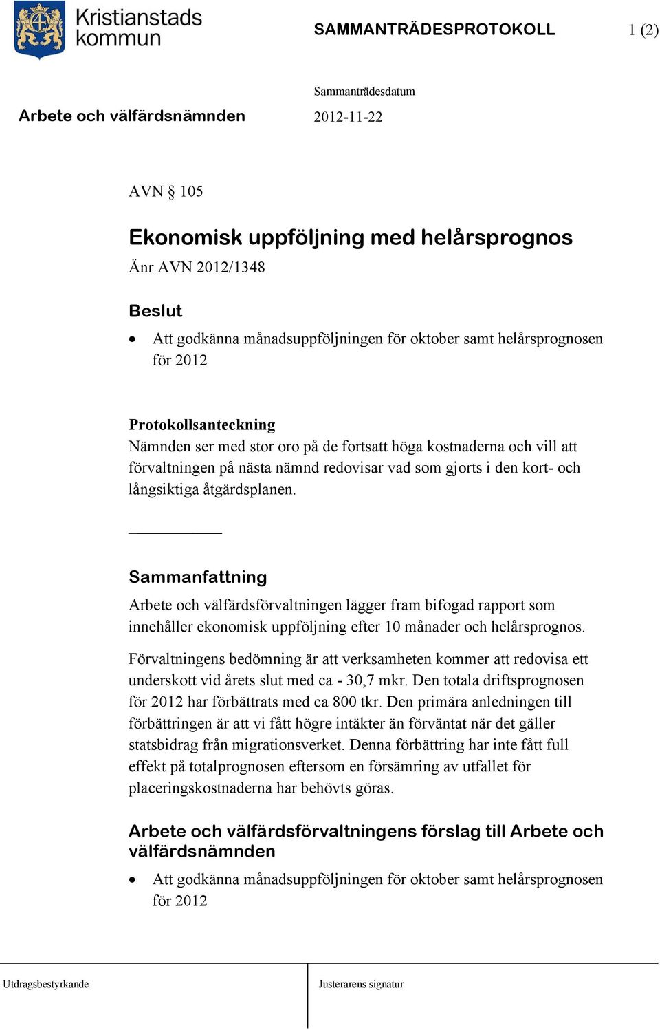 Sammanfattning Arbete och välfärdsförvaltningen lägger fram bifogad rapport som innehåller ekonomisk uppföljning efter 10 månader och helårsprognos.