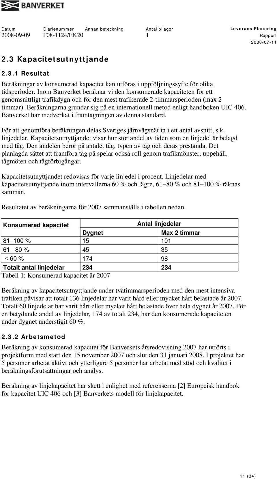 Beräkningarna grundar sig på en internationell metod enligt handboken UIC 406. Banverket har medverkat i framtagningen av denna standard.